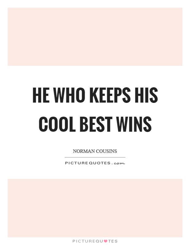 He who keeps his cool best wins Picture Quote #1