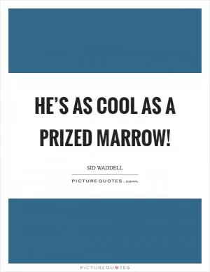He’s as cool as a prized marrow! Picture Quote #1