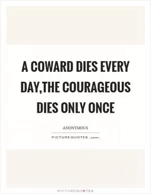 A coward dies every day,the courageous dies only once Picture Quote #1