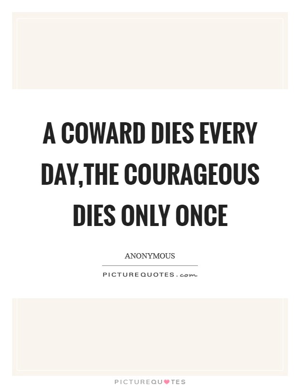 A coward dies every day,the courageous dies only once Picture Quote #1