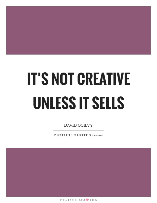 It's not creative unless it sells Picture Quote #1