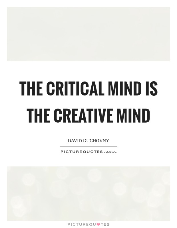 The critical mind is the creative mind Picture Quote #1