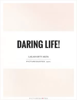 Daring life! Picture Quote #1