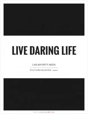 Live daring life Picture Quote #1