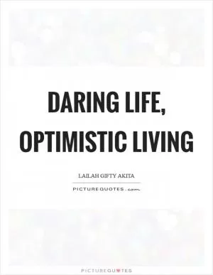 Daring life, optimistic living Picture Quote #1
