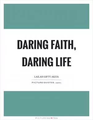 Daring faith, daring life Picture Quote #1