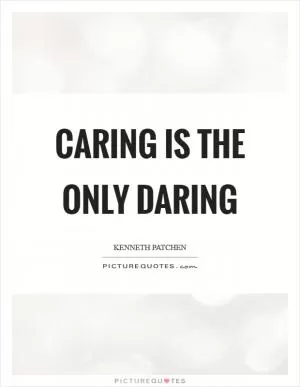 Caring is the only daring Picture Quote #1
