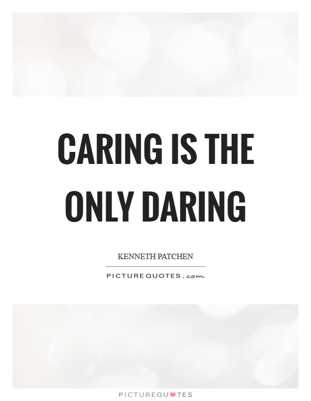 Caring is the only daring Picture Quote #1
