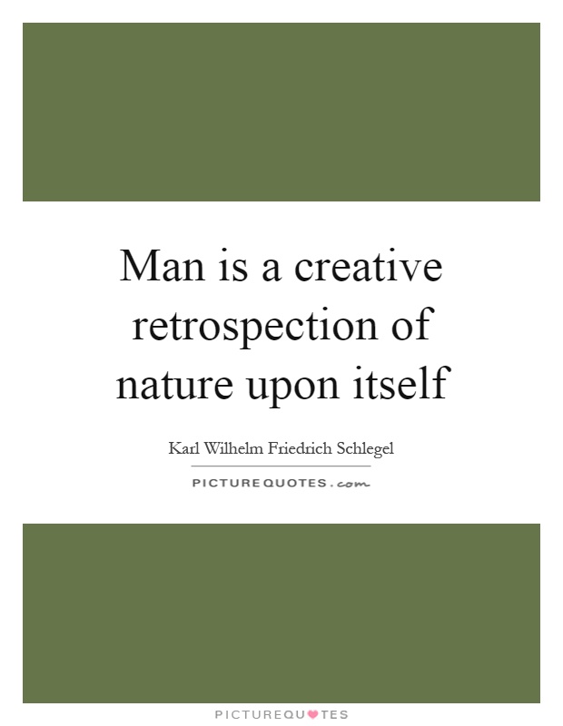 Man is a creative retrospection of nature upon itself Picture Quote #1