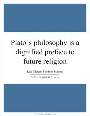 Plato’s philosophy is a dignified preface to future religion Picture Quote #1