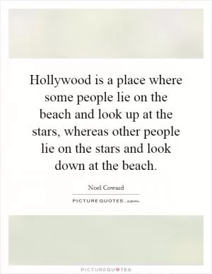 Hollywood is a place where some people lie on the beach and look up at the stars, whereas other people lie on the stars and look down at the beach Picture Quote #1