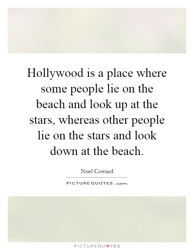 Hollywood is a place where some people lie on the beach and look up at the stars, whereas other people lie on the stars and look down at the beach Picture Quote #1