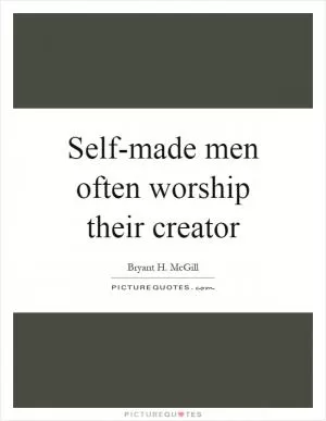 Self-made men often worship their creator Picture Quote #1