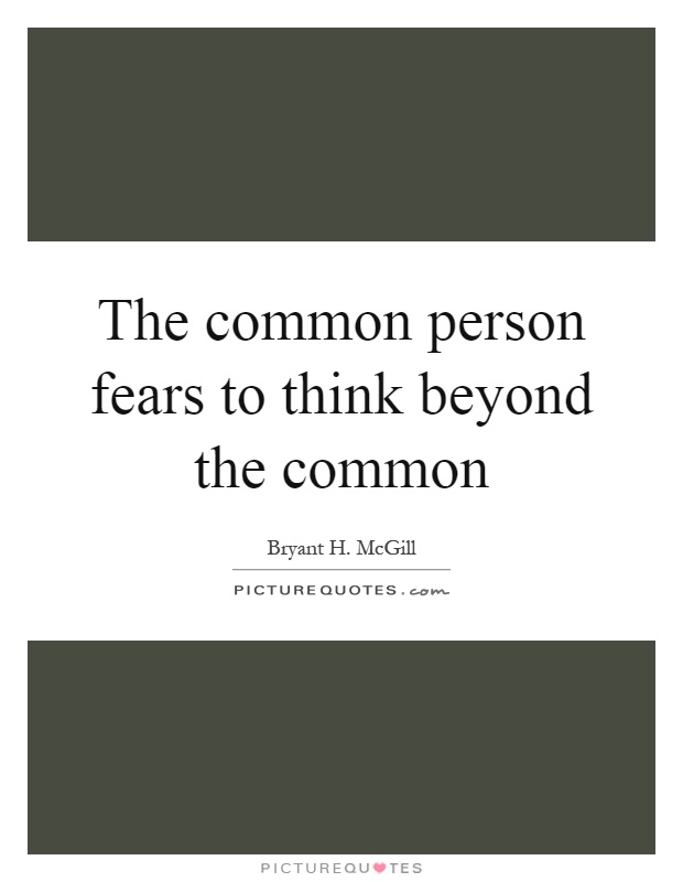 The common person fears to think beyond the common Picture Quote #1