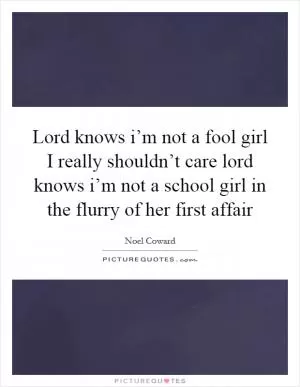 Lord knows i’m not a fool girl I really shouldn’t care lord knows i’m not a school girl in the flurry of her first affair Picture Quote #1