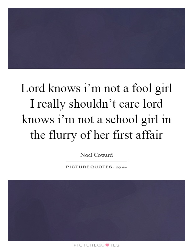 Lord knows i'm not a fool girl I really shouldn't care lord knows i'm not a school girl in the flurry of her first affair Picture Quote #1
