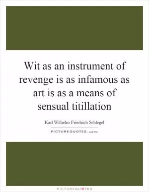Wit as an instrument of revenge is as infamous as art is as a means of sensual titillation Picture Quote #1