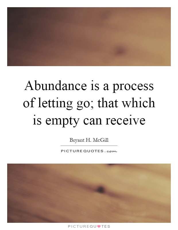 Abundance is a process of letting go; that which is empty can receive Picture Quote #1