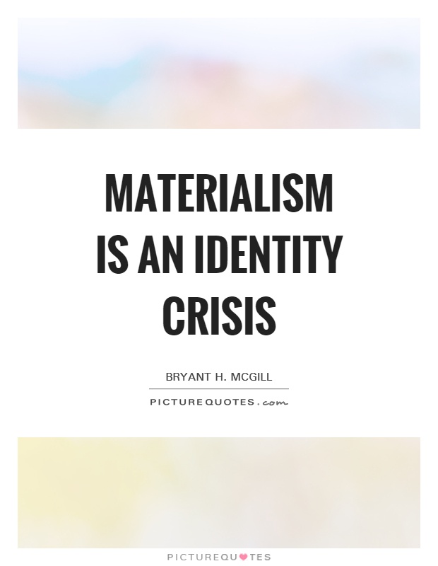 Materialism is an identity crisis Picture Quote #1