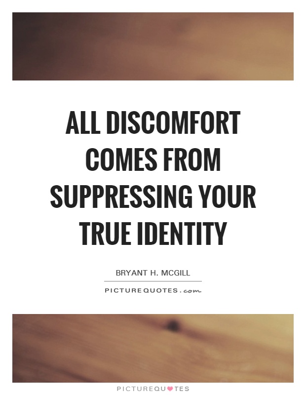 All discomfort comes from suppressing your true identity Picture Quote #1