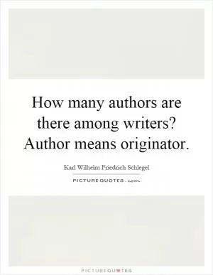 How many authors are there among writers? Author means originator Picture Quote #1