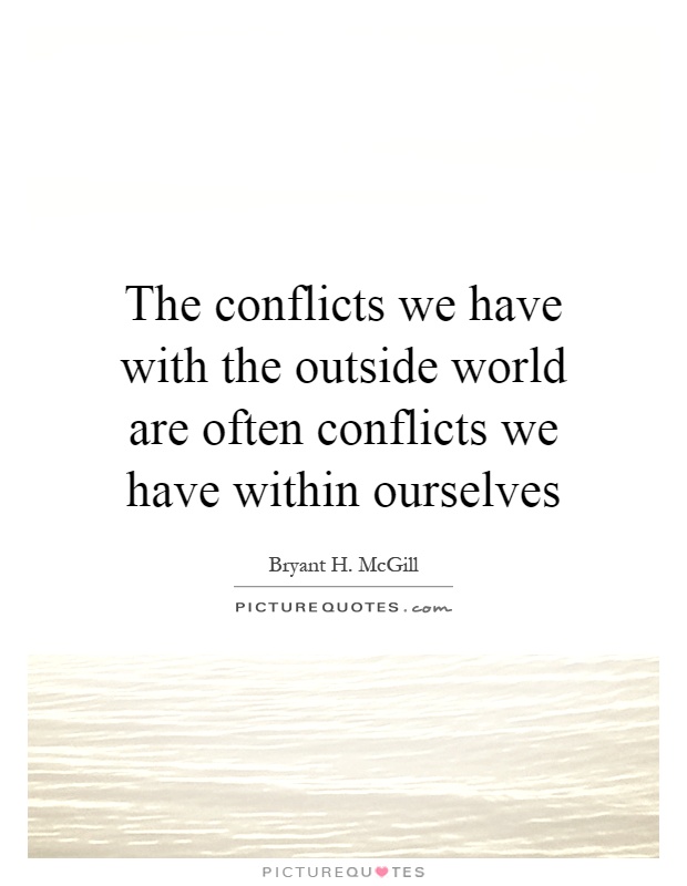 The conflicts we have with the outside world are often conflicts we have within ourselves Picture Quote #1