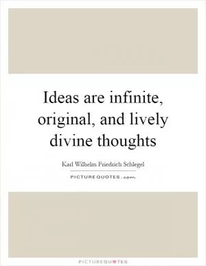 Ideas are infinite, original, and lively divine thoughts Picture Quote #1