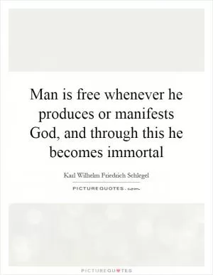 Man is free whenever he produces or manifests God, and through this he becomes immortal Picture Quote #1