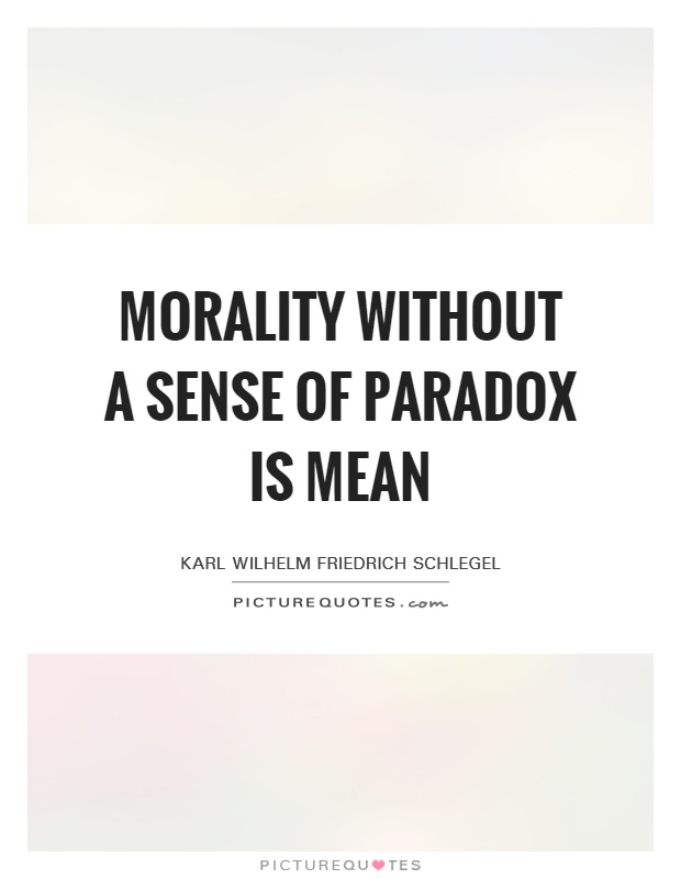 Morality without a sense of paradox is mean Picture Quote #1