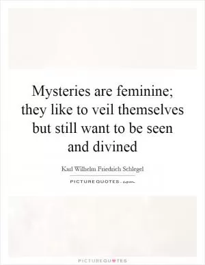 Mysteries are feminine; they like to veil themselves but still want to be seen and divined Picture Quote #1