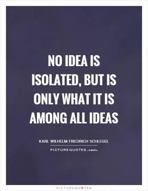No idea is isolated, but is only what it is among all ideas Picture Quote #1