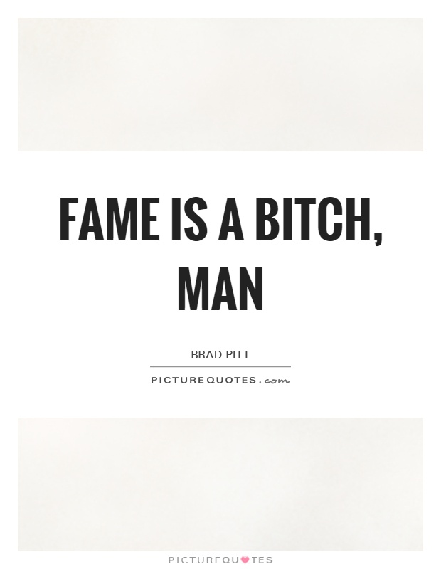 Fame is a bitch, man Picture Quote #1