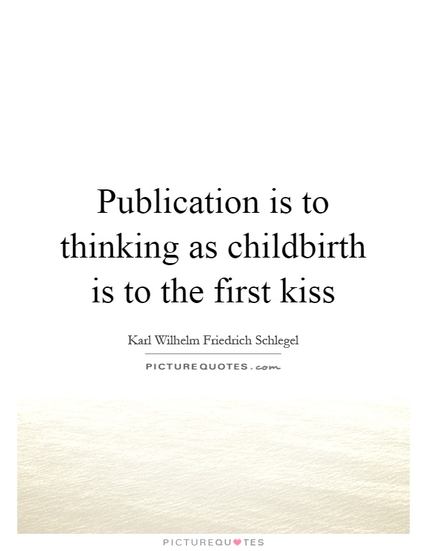 Publication is to thinking as childbirth is to the first kiss Picture Quote #1