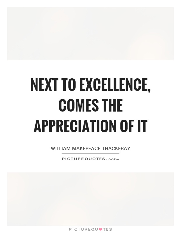 Next to excellence, comes the appreciation of it Picture Quote #1