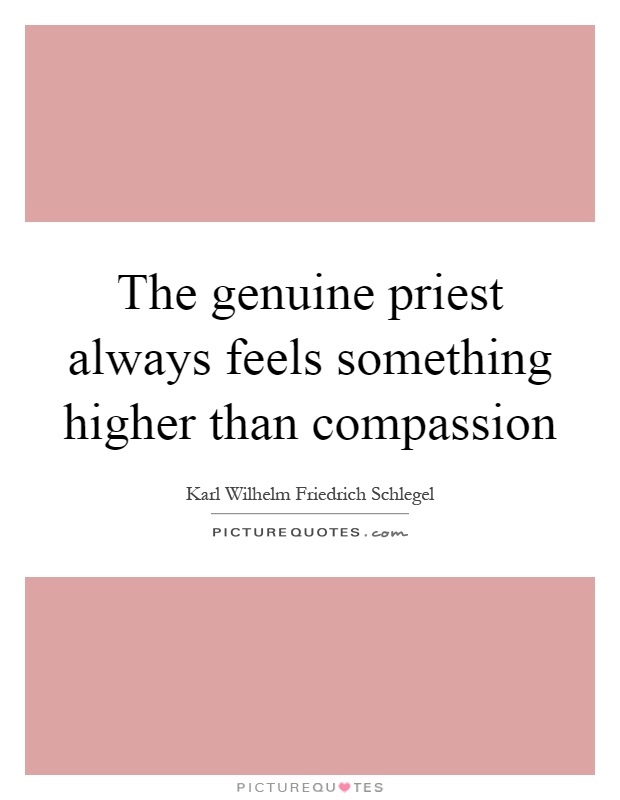 The genuine priest always feels something higher than compassion Picture Quote #1