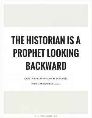 The historian is a prophet looking backward Picture Quote #1