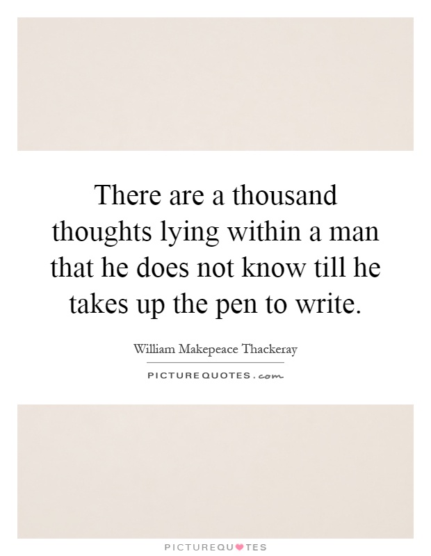 There are a thousand thoughts lying within a man that he does not know till he takes up the pen to write Picture Quote #1