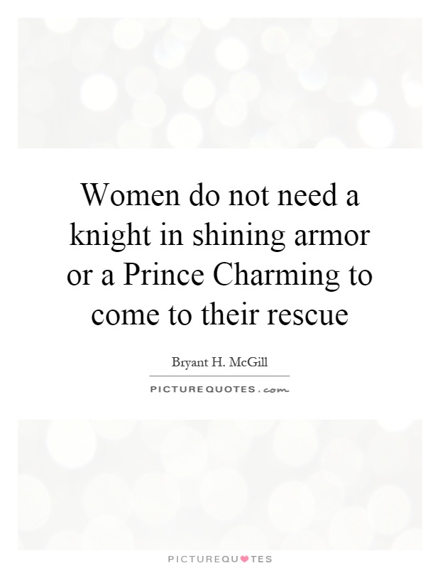 Women do not need a knight in shining armor or a Prince Charming to come to their rescue Picture Quote #1