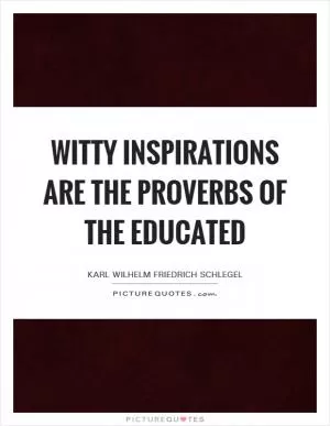 Witty inspirations are the proverbs of the educated Picture Quote #1