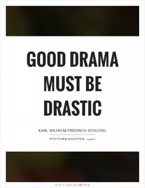 Good drama must be drastic Picture Quote #1