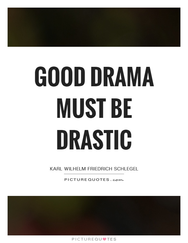 Good drama must be drastic Picture Quote #1