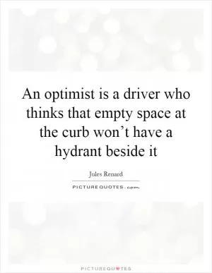 An optimist is a driver who thinks that empty space at the curb won’t have a hydrant beside it Picture Quote #1