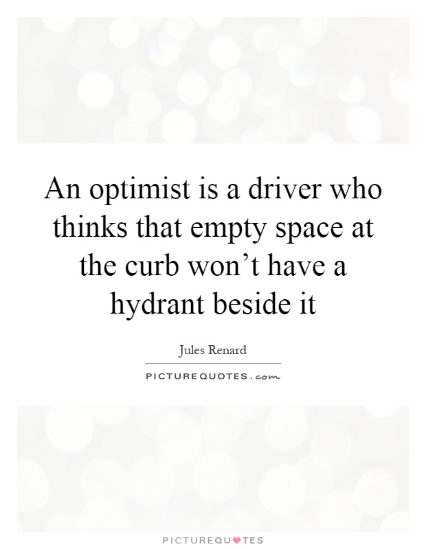An optimist is a driver who thinks that empty space at the curb won't have a hydrant beside it Picture Quote #1