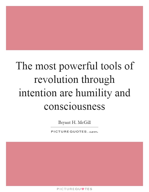 The most powerful tools of revolution through intention are humility and consciousness Picture Quote #1