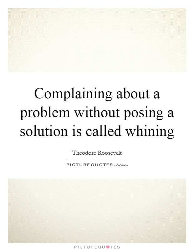Complaining about a problem without posing a solution is called whining Picture Quote #1
