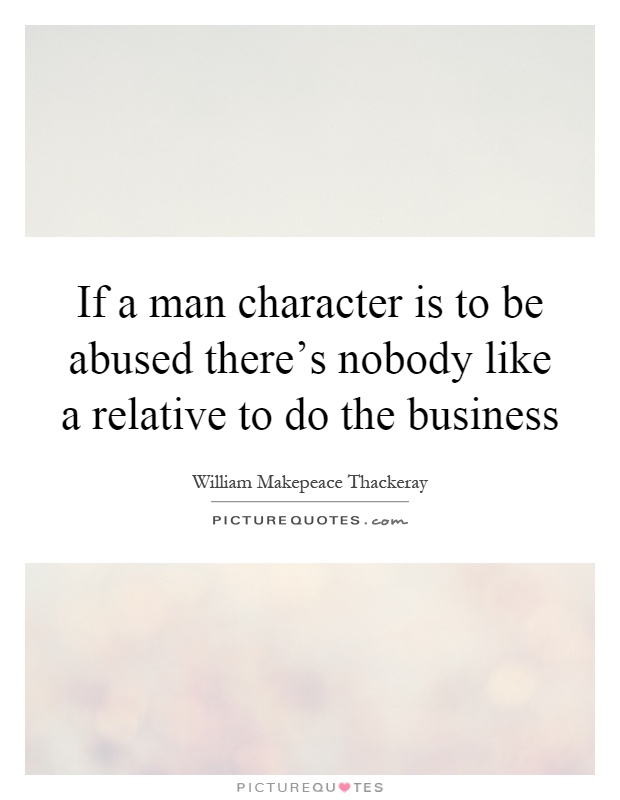 If a man character is to be abused there's nobody like a relative to do the business Picture Quote #1