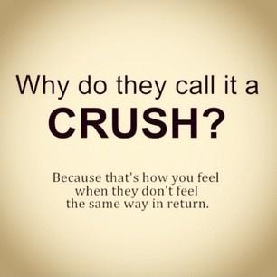 Why do they call it a CRUSH? Because that's how you feel when they don't feel the same way in return Picture Quote #1