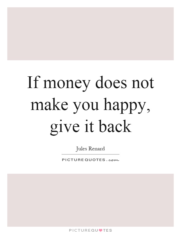 If money does not make you happy, give it back Picture Quote #1