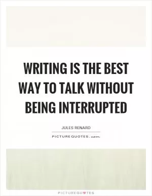 Writing is the best way to talk without being interrupted Picture Quote #1