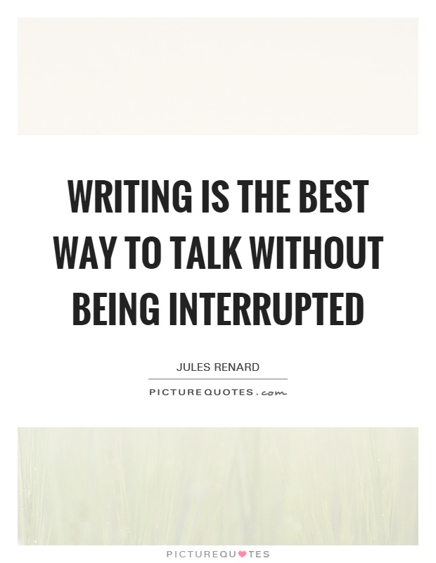 Writing is the best way to talk without being interrupted Picture Quote #1